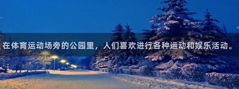 欧亿体育官方正版app娱乐:在体育运动场旁的公园里,人们喜欢