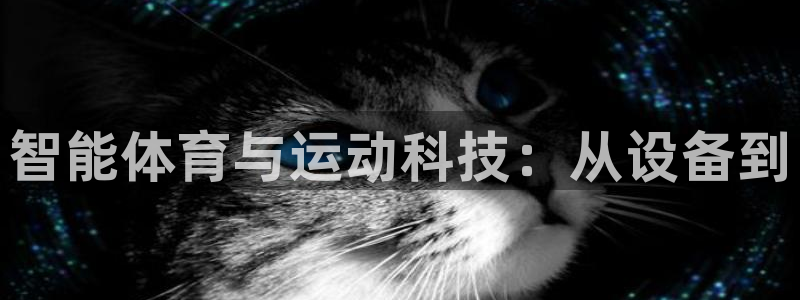 oety欧亿体育官网下载平台是正规平台吗知乎:智能体育与运动
